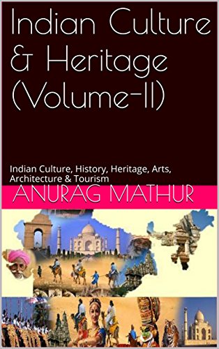 Indian Culture & Heritage (Volume-II): Indian Culture, History, Heritage, Arts, Architecture & Tourism (Indian Culture & Heritage Series Book Book 8) (English Edition)