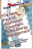 The New Face of Alcoholism Treatment Brain Energy Management: The First Clinical Treatment of Metabolic Brain Cell Disease Type Basal Ganglia 1515070891 Book Cover