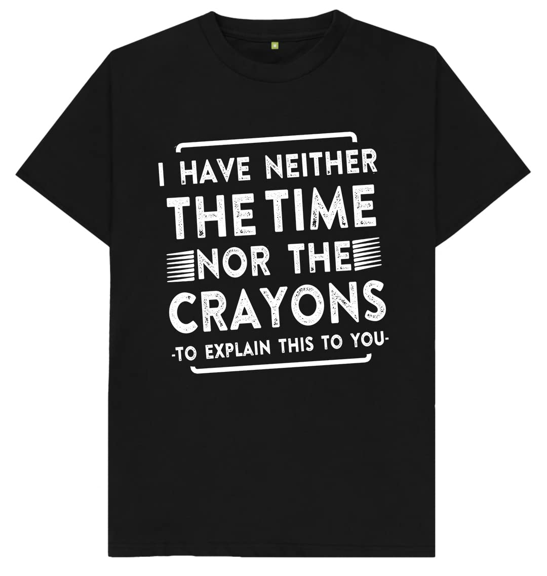 I Have Neither The Time Nor The Crayons Mens T Shirt Medium Black