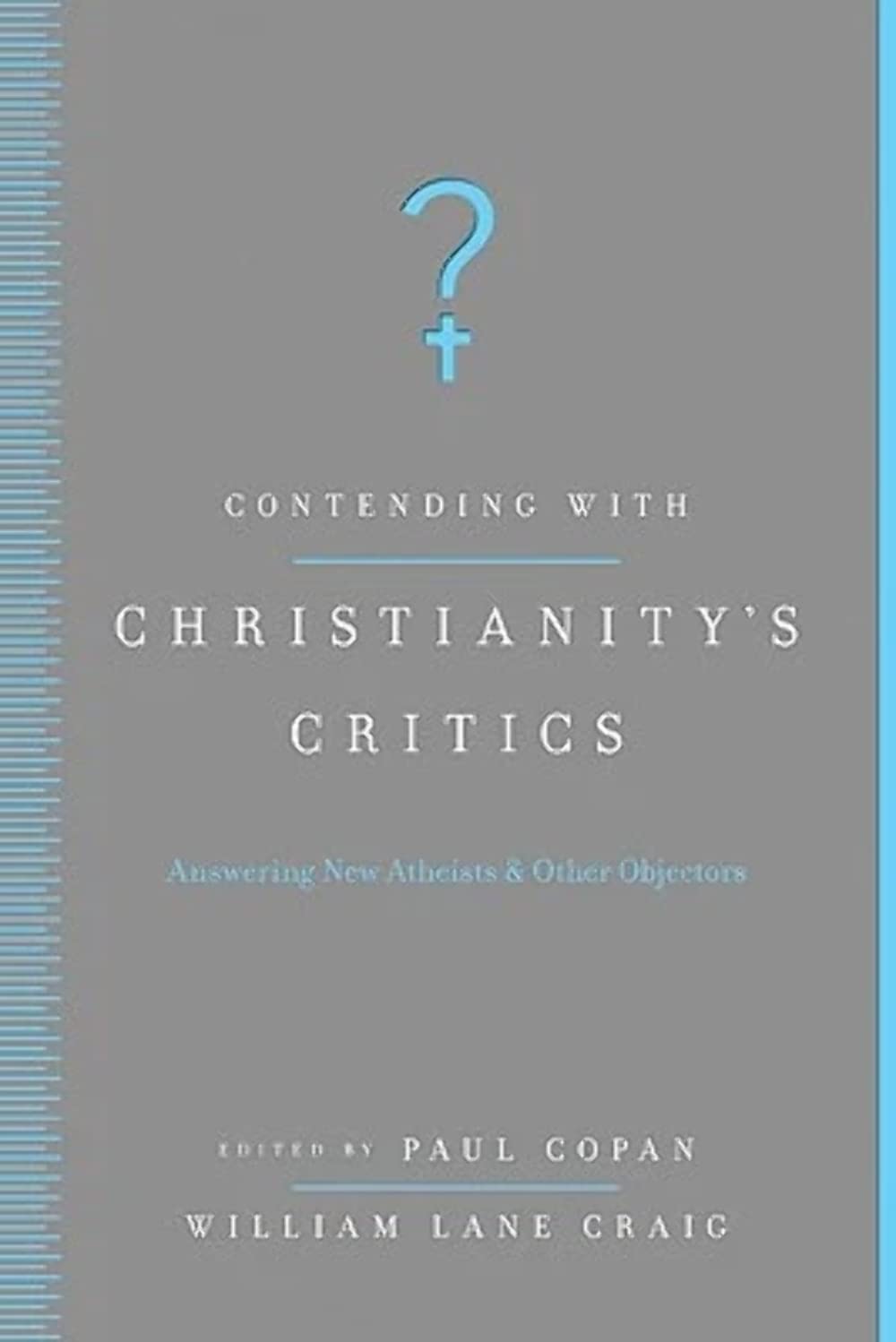 Contending with Christianity's Critics: Answering New Atheists and Other Objectors