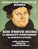 EIN FESTE BURG - A MIGHTY FORTRESS: REFORMATION HYMN, MARTIN LUTHER (Great Reformation Hymns Book 1)