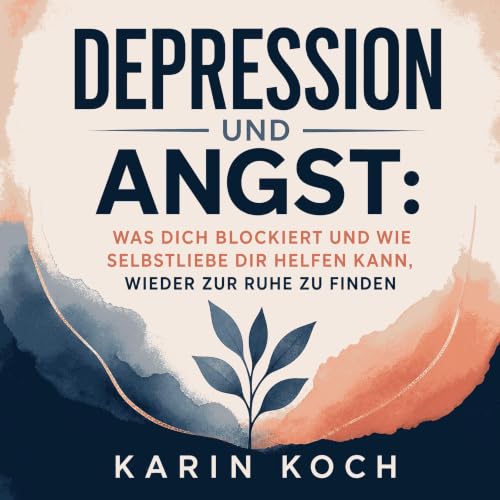 『Depression und Angst: Was dich blockiert und wie Selbstliebe dir helfen kann, wieder zur Ruhe zu finden』のカバーアート