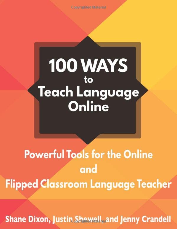 100 Ways to Teach Language Online: Powerful Tools for the Online and Flipped Classroom Language Teacher