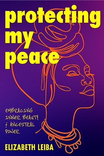 Protecting My Peace: Embracing Inner Beauty & Ancestral Power (English Edition)