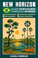 New Horizon - Brazilian Portuguese Through Stories for Intermediate Learners: Levels A2-B2 - with audio, vocabulary, exercises, and translations B0DC6GH451 Book Cover