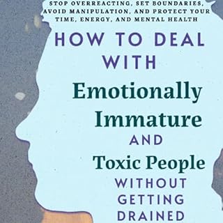 How to Deal with Emotionally Immature and Toxic People Without Getting Drained cover art