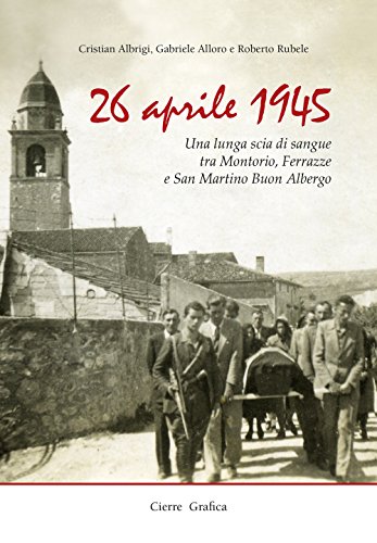  26 aprile 1945. Una lunga scia di sangue tra Montorio, Ferrazze e San Martino Buon Albergo