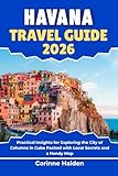 Havana Travel Guide 2026: Practical Insights for Exploring the City of Columns in Cuba Packed with Local Secrets and a Handy Map (Destination Unlocked with Local Map Secrets)