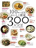 １００歳まで元気！　おいしく健康　３００レシピ 主婦の友生活シリーズ