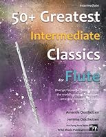 50+ Greatest Intermediate Classics for Flute : Instantly Recognisable Tunes by the World's Greatest Composers Arranged for the Intermediate Flute Player 1698292384 Book Cover