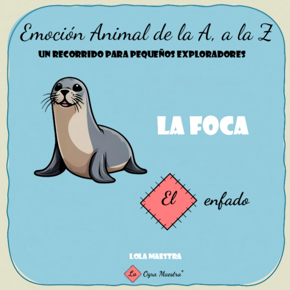 La foca. El enfado.: Emocional animal de la A a la Z: un recorrido para pequeños exploradores.