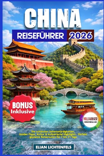 China Reiseführer 2026: Die schönsten Sehenswürdigkeiten, Insider-Tipps, Kultur & kulinarische Highlights – Perfekt geplante Reiserouten für 7 bis 21 Tage