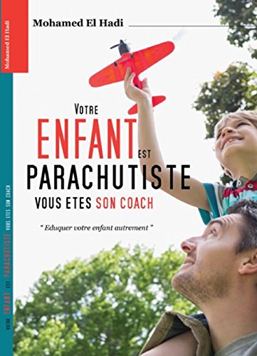 Votre enfant est parachutiste, vous êtes son coach: Éduquer votre enfant autrement Votre enfant est parachutiste, vous êtes son coach: Éduquer votre enfant autrement
