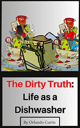 The Dirty Truth: Life as a Dishwasher: Behind the Scenes of the Culinary World: A Dishwasher's Story