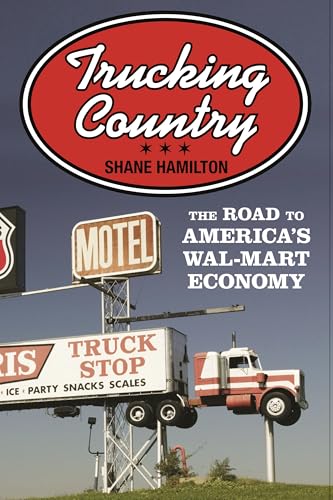 Trucking Country: The Road to America's Wal-Mart Economy (Politics and Society in Modern America)