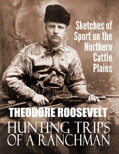 Hunting Trips of a Ranchman: Sketches of Sport on the Northern Cattle Plains      Paperback – September 7, 2016