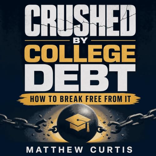 Crushed by College Debt: How to Break Free from It Audiolibro Por Matthew Curtis arte de portada