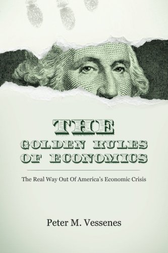 The Golden Rules of Economics: The Real Way Out of America's Economic Crisis by Peter M. Vessenes (2012-06-19)