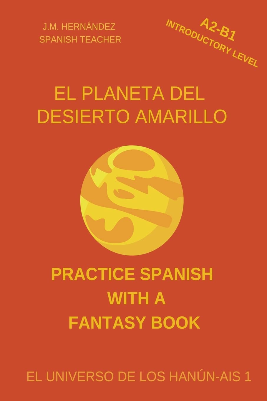 El Planeta del Desierto Amarillo (A2-B1 Introductory Level) -- Spanish Graded Readers with Explanations of the Language: 1 (Practice Spanish With A Fantasy Book - El Universo de los Hanún-Ais)