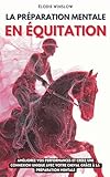  La préparation mentale en équitation: Améliorez vos performances et créez une connexion unique avec votre cheval grâce à la préparation mentale