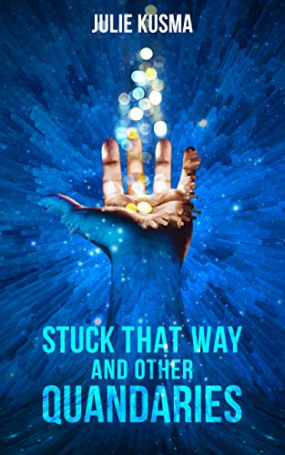 Stuck That Way and Other Quandaries by [Julie Kusma]