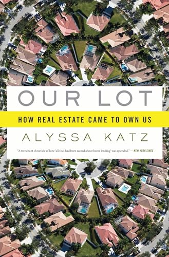 Our Lot: How Real Estate Came to Own Us