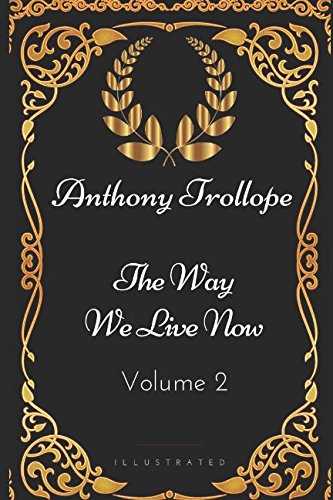 The Way We Live Now - Volume 2: By Anthony Trollope - Illustrated