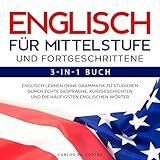 englisch lernen online youtube  Englisch für Mittelstufe und Fortgeschrittene. 3-in-1 Buch: Englisch lernen ohne Grammatik zu studieren durch echte Gespräche, Kurzgeschichten und die häufigsten englischen Wörter