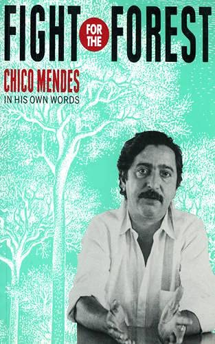 Fight for the Forest: Chico Mendes in his Own Words