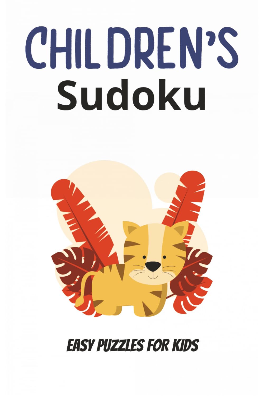 Children's Sudoku Easy Puzzles For Kids: Sudoku Puzzles for Kids | Easy and Fun for Kids | 6x9 Inches, 110 Pages | 50+ Puzzles | Solutions Included