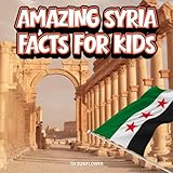 Amazing Syria Facts for Kids: A Fun Travel and Learning Book with Color Photos About Syria's Ancient Cities...
