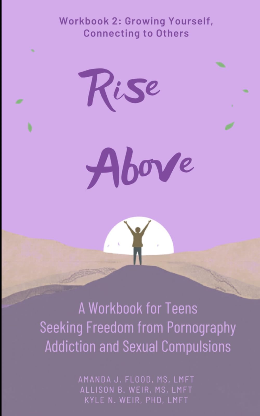 Rise Above: A Workbook for Teens Seeking Freedom from Pornography Addiction and Sexual Compulsions - Workbook 2: Growing Yourself, Connecting to Others