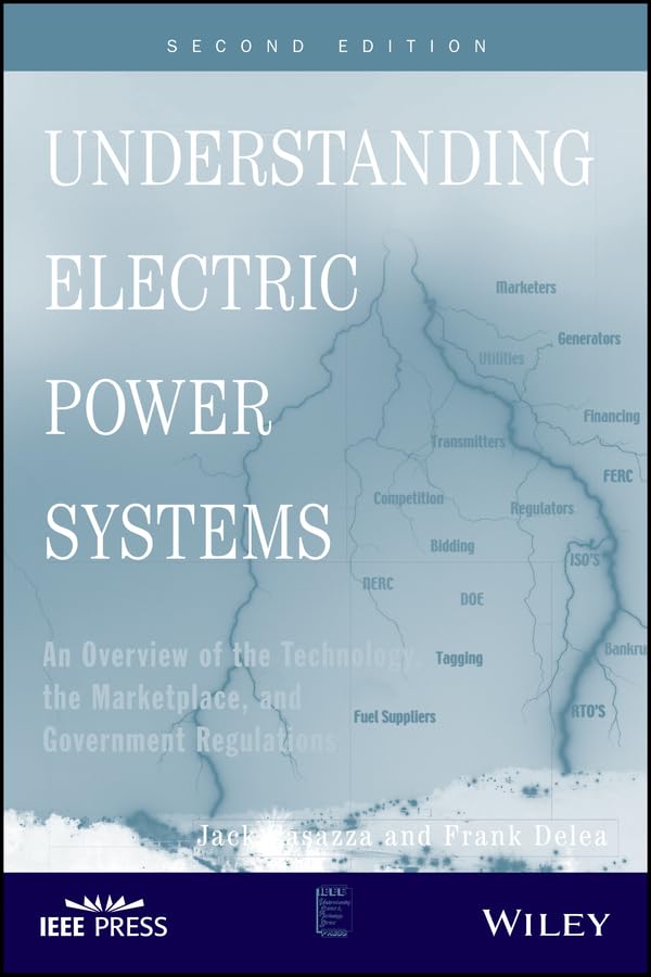 Understanding Electric Power Systems: An Overview of the Technology, the Marketplace, and Government Regulations (IEEE Press Understanding Science & Technology Series Book 23)