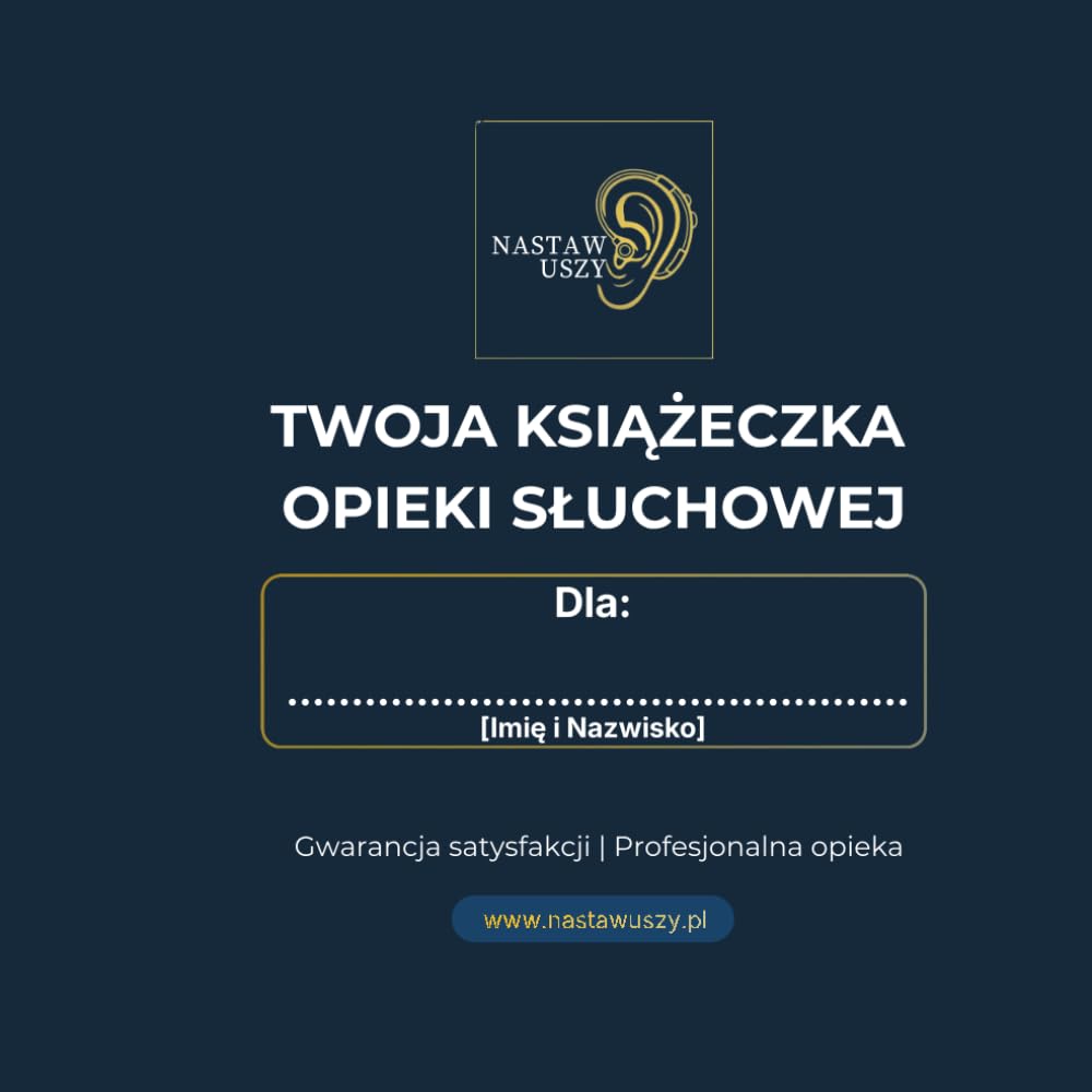 TWOJA KSIĄŻECZKA OPIEKI SŁUCHOWEJ Nastaw Uszy: Kompletny Przewodnik Adaptacji, Pielęgnacji i Dziennik Wizyt