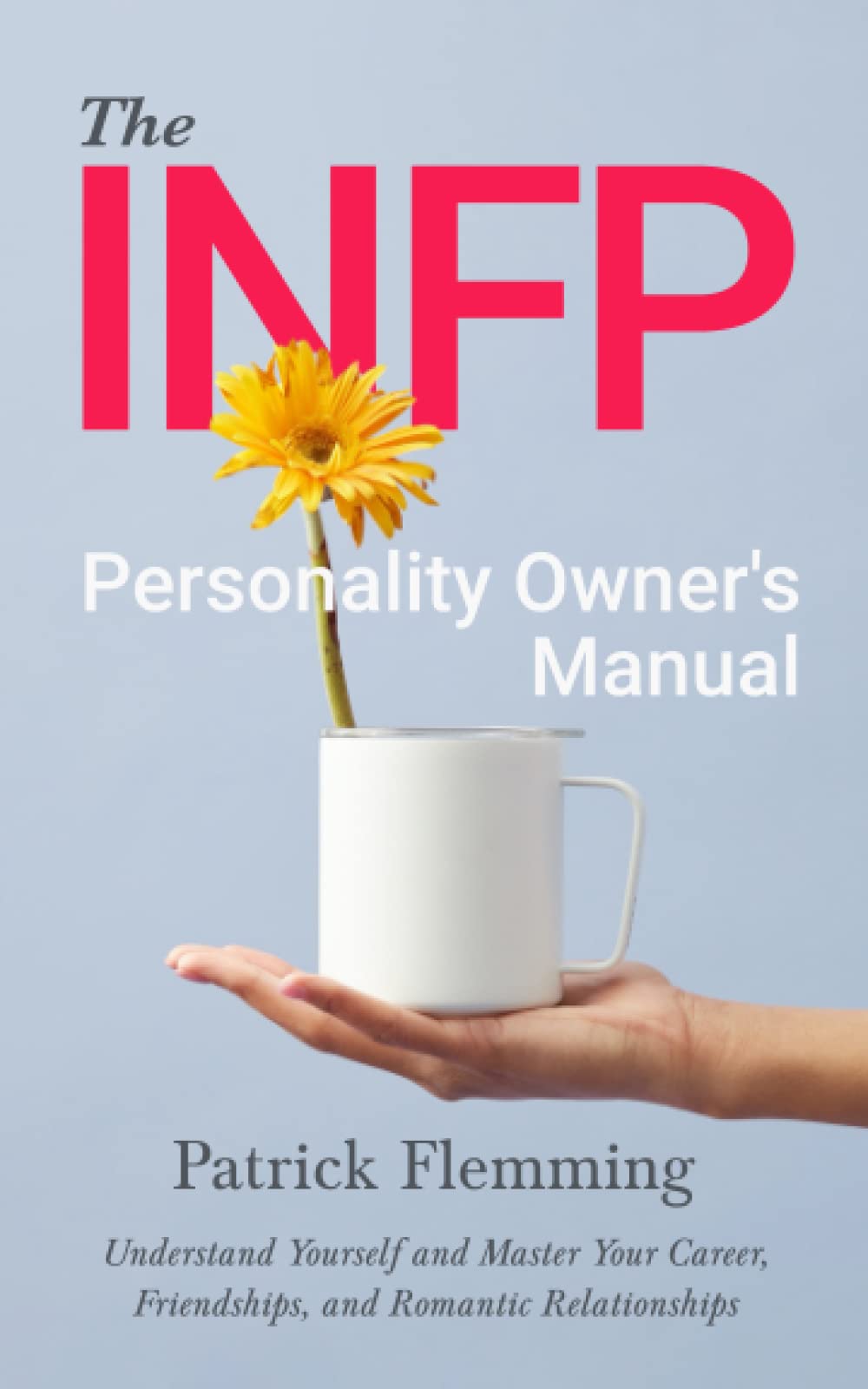The INFP Personality Owner's Manual: Understand Yourself and Master Your Career, Friendships, and Romantic Relationships