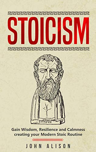 Stoicism: Gain Wisdom, Resilience and Calmness creating your Modern Stoic Routine (English Edition)