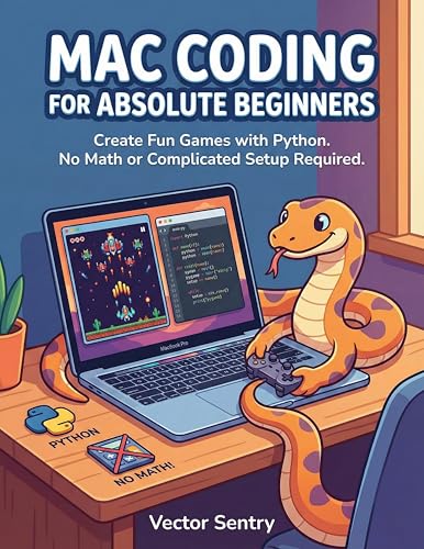 Mac Coding for Absolute Beginners: Create Fun Games with Python. No Math or Complicated Setup Required.