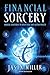 Financial Sorcery: Magical Strategies to Create Real and Lasting Wealth