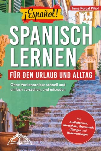 ¡Español! Spanisch lernen für den Urlaub und Alltag: Ohne Vorkenntnisse schnell und einfach verstehen, und mitreden – mit Audio, Wortschatz, Grammatik, Übungen und Redewendungen