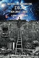 Revelaciones de Dios en 2012 - 2016: Libro primero (Volume 1) 1545063303 Book Cover