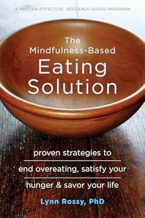 The Mindfulness-Based Eating Solution: Proven Strategies to End Overeating, Satisfy Your Hunger, and Savor Your Life