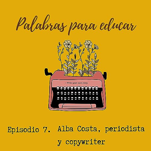 7. Hablando de copy educativo con Alba Costa, periodista y copywriter