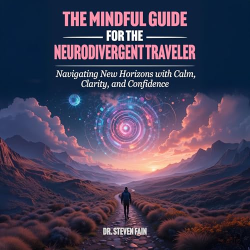 Dr. Steven Fain presents The Mindful Guide for the NeuroDivergent Traveler episode artwork