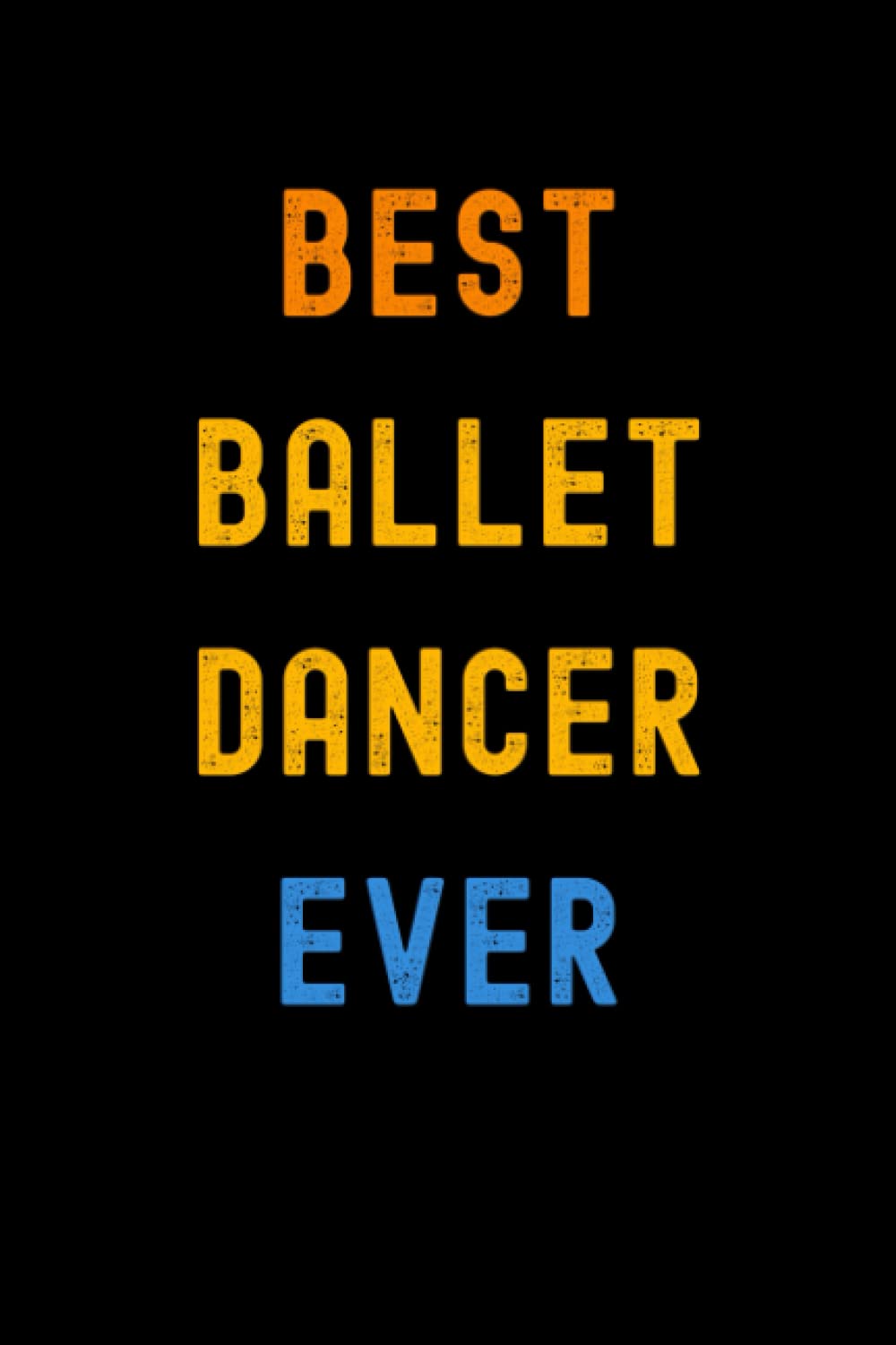 Best Ballet Dancer Ever: Lined Journal Notebook, Cute Appreciation Notebook, Best Gift For Ballet Dancer , 6x9 Inches With 120 Pages