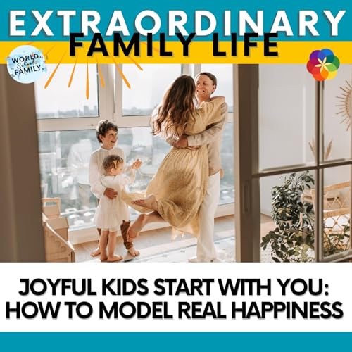 Joyful Kids Start with You: How to Model Real Happiness