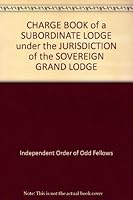 CHARGE BOOK of a SUBORDINATE LODGE under the JURISDICTION of the SOVEREIGN GRAND LODGE B0041BNU2Y Book Cover