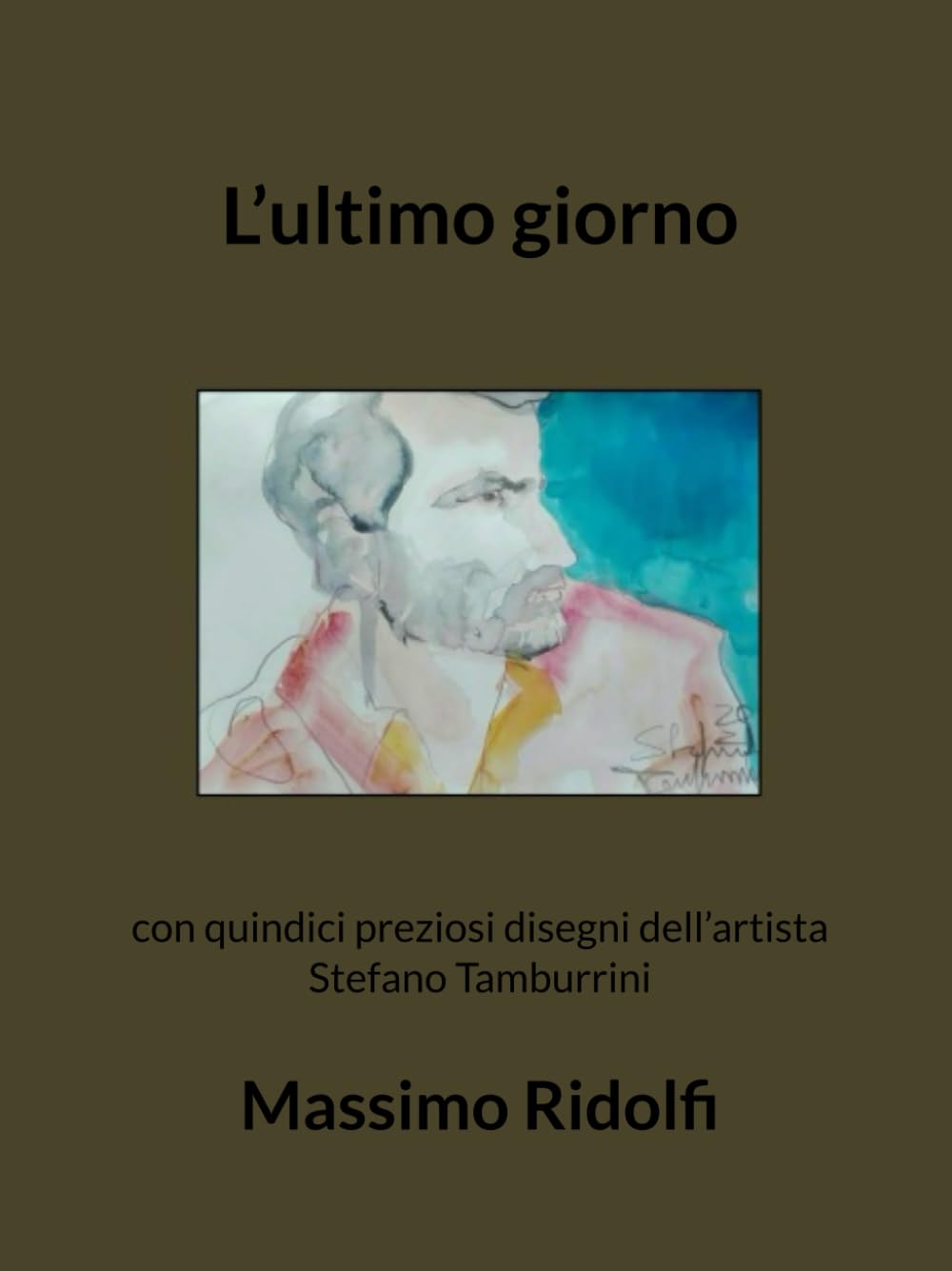 L’ultimo giorno: con quindici preziosi disegni dell’artista Stefano Tamburrini