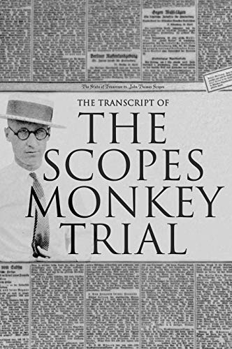 The Transcript of the Scopes Monkey Trial: Complete and Unabridged The Transcript of the Scopes Monkey Trial: Complete and Unabridged