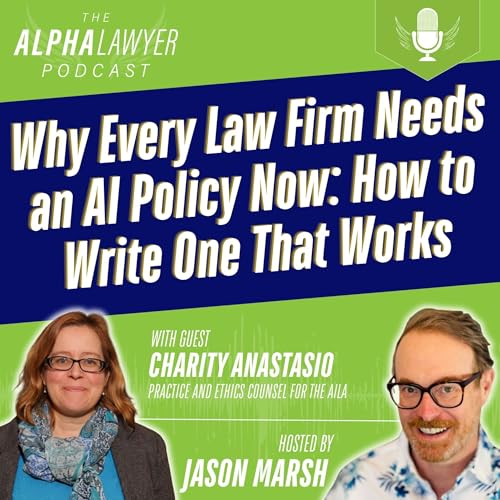 Why Every Law Firm Needs an AI Policy Now: How to Write One That Works, with Charity Anastasio