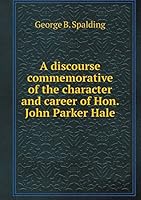 A discourse commemorative of the character and career of Hon. John Parker Hale 5519237042 Book Cover